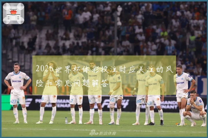 2026世界杯体彩投注时应关注的风险和常见问题解答