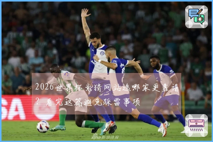 2026世界杯竞猜网站选哪家更靠谱？看完这篇避免踩雷事项