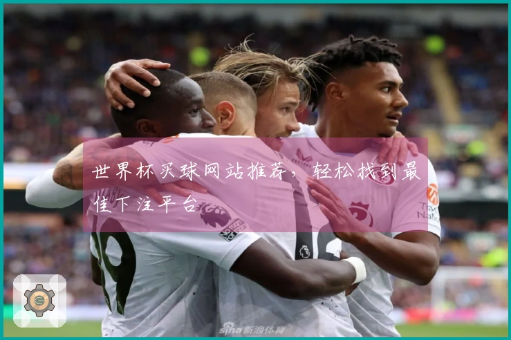 世界杯买球网站推荐，轻松找到最佳下注平台