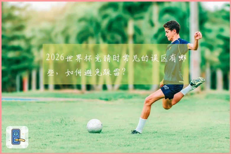 2026世界杯竞猜时常见的误区有哪些，如何避免踩雷？